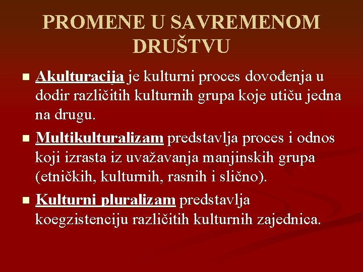 PROMENE U SAVREMENOM DRUŠTVU Akulturacija je kulturni proces dovođenja u dodir različitih kulturnih grupa