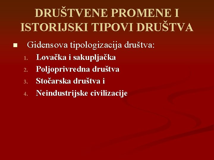 DRUŠTVENE PROMENE I ISTORIJSKI TIPOVI DRUŠTVA n Gidensova tipologizacija društva: 1. 2. 3. 4.