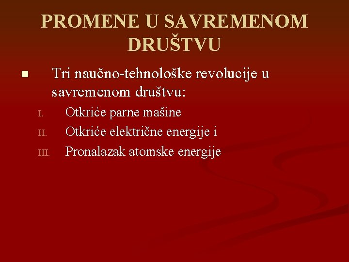 PROMENE U SAVREMENOM DRUŠTVU Tri naučno-tehnološke revolucije u savremenom društvu: n I. III. Otkriće