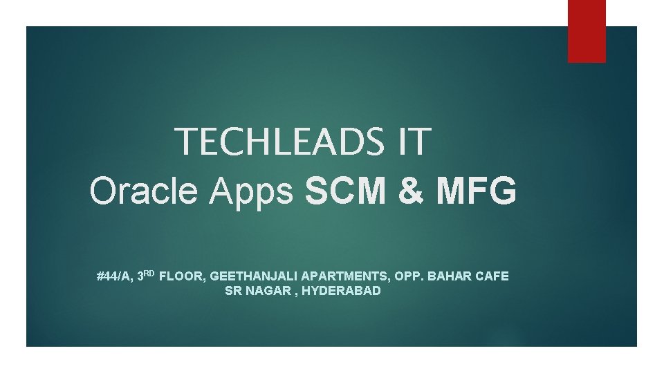 TECHLEADS IT Oracle Apps SCM & MFG #44/A, 3 RD FLOOR, GEETHANJALI APARTMENTS, OPP.