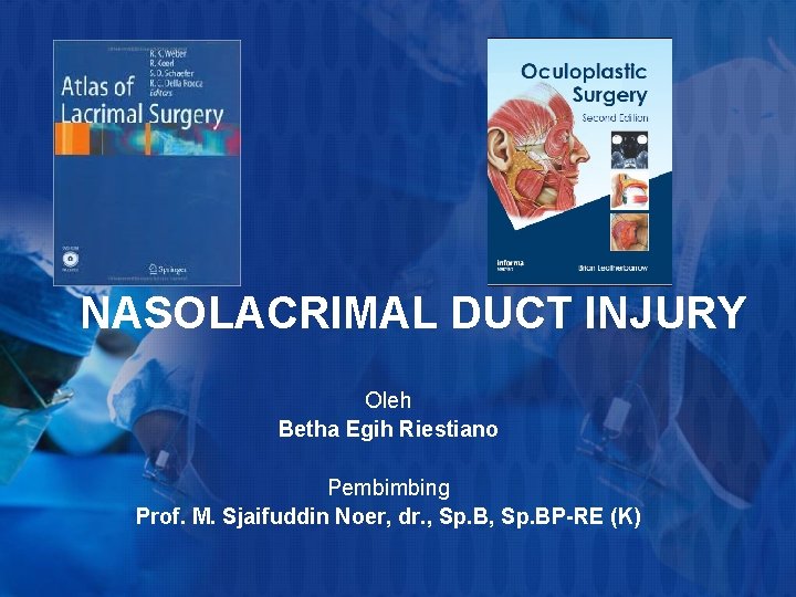 NASOLACRIMAL DUCT INJURY Oleh Betha Egih Riestiano Pembimbing Prof. M. Sjaifuddin Noer, dr. ,