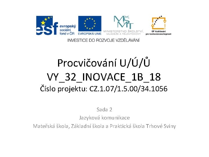 Procvičování U/Ú/Ů VY_32_INOVACE_1 B_18 Číslo projektu: CZ. 1. 07/1. 5. 00/34. 1056 Sada 2