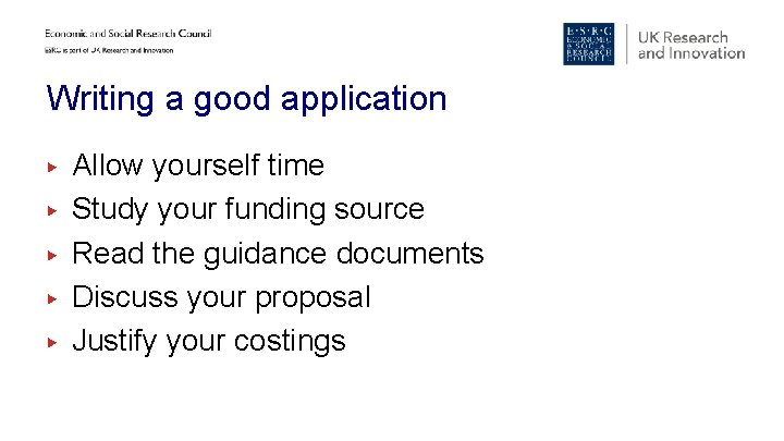 Writing a good application ▶ ▶ ▶ Allow yourself time Study your funding source Writing a good application ▶ ▶ ▶ Allow yourself time Study your funding source