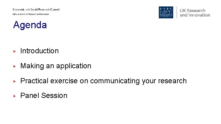 Agenda ▶ Introduction ▶ Making an application ▶ Practical exercise on communicating your research Agenda ▶ Introduction ▶ Making an application ▶ Practical exercise on communicating your research