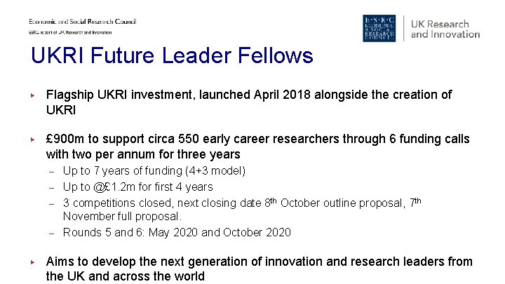 UKRI Future Leader Fellows ▶ Flagship UKRI investment, launched April 2018 alongside the creation UKRI Future Leader Fellows ▶ Flagship UKRI investment, launched April 2018 alongside the creation