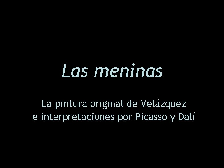 Las meninas La pintura original de Velázquez e interpretaciones por Picasso y Dalí 