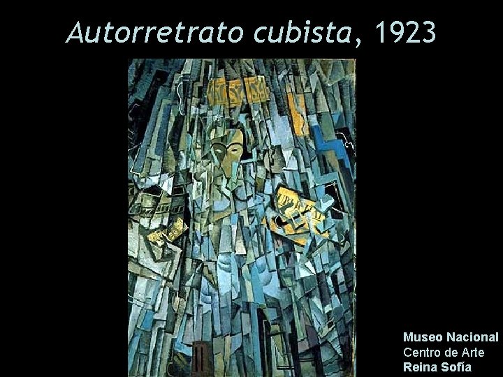 Autorretrato cubista, 1923 Museo Nacional Centro de Arte Reina Sofía 