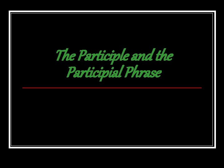 The Participle and the Participial Phrase 