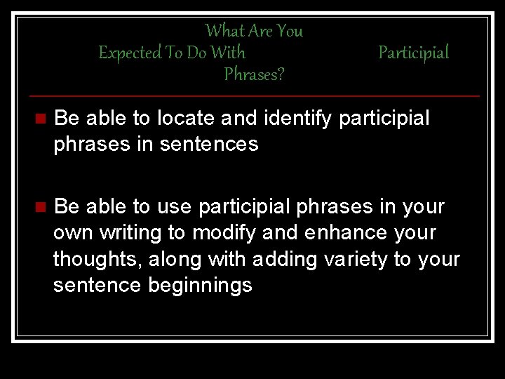 What Are You Expected To Do With Phrases? Participial n Be able to locate