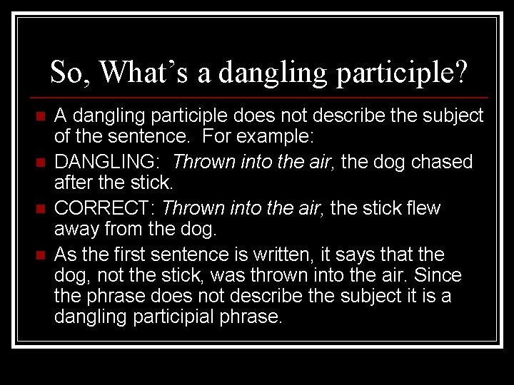 So, What’s a dangling participle? n n A dangling participle does not describe the