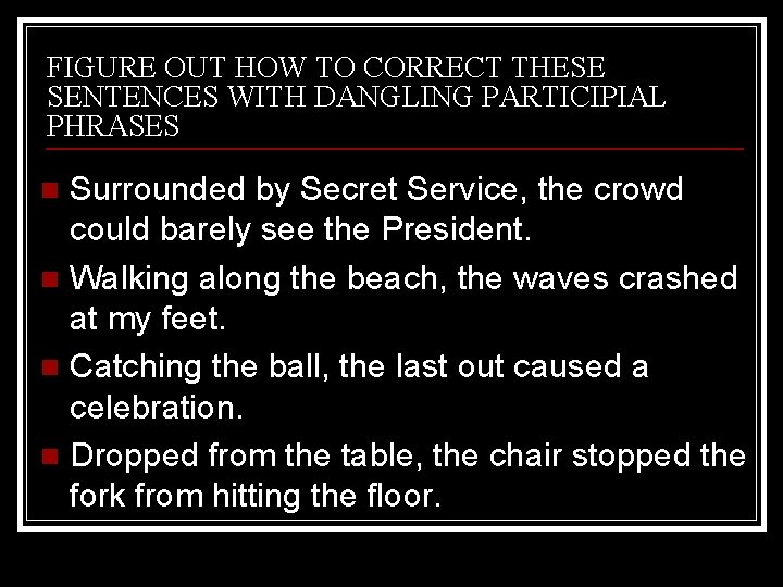 FIGURE OUT HOW TO CORRECT THESE SENTENCES WITH DANGLING PARTICIPIAL PHRASES Surrounded by Secret