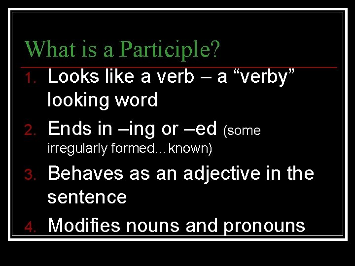 What is a Participle? 1. 2. Looks like a verb – a “verby” looking