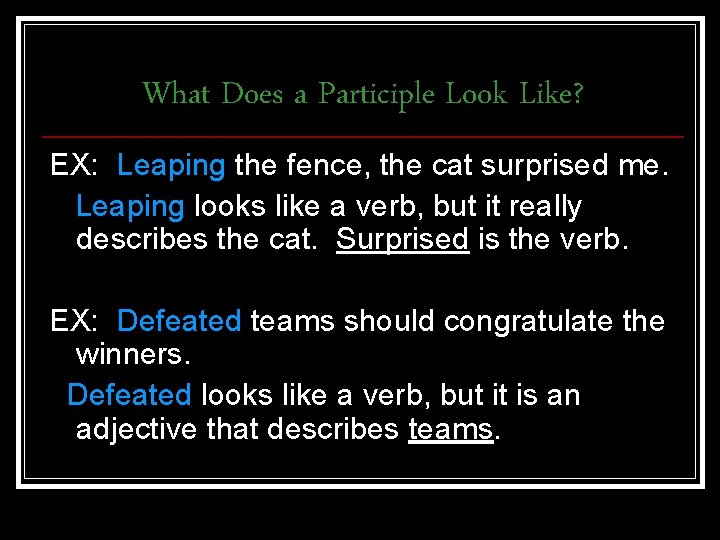 What Does a Participle Look Like? EX: Leaping the fence, the cat surprised me.