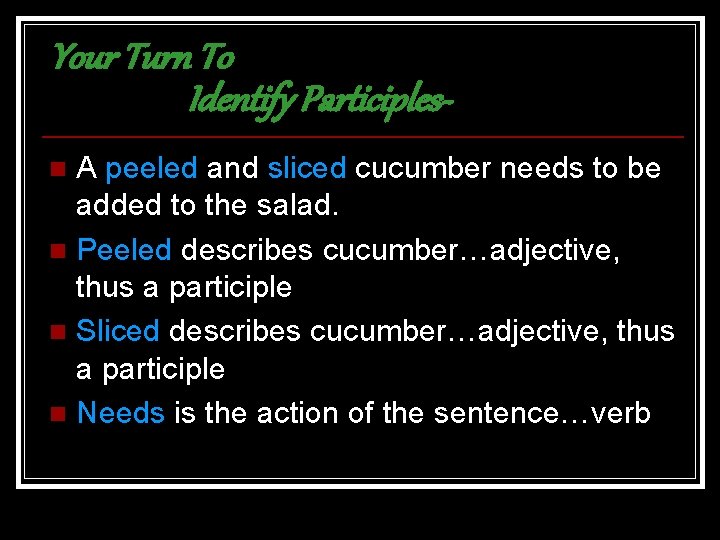 Your Turn To Identify Participles. A peeled and sliced cucumber needs to be added