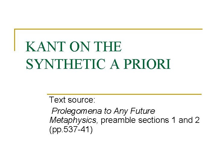 KANT ON THE SYNTHETIC A PRIORI Text source: Prolegomena to Any Future Metaphysics, preamble