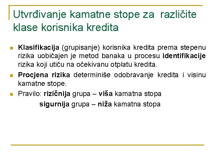 Utvrđivanje kamatne stope za različite klase korisnika kredita n n n Klasifikacija (grupisanje) korisnika