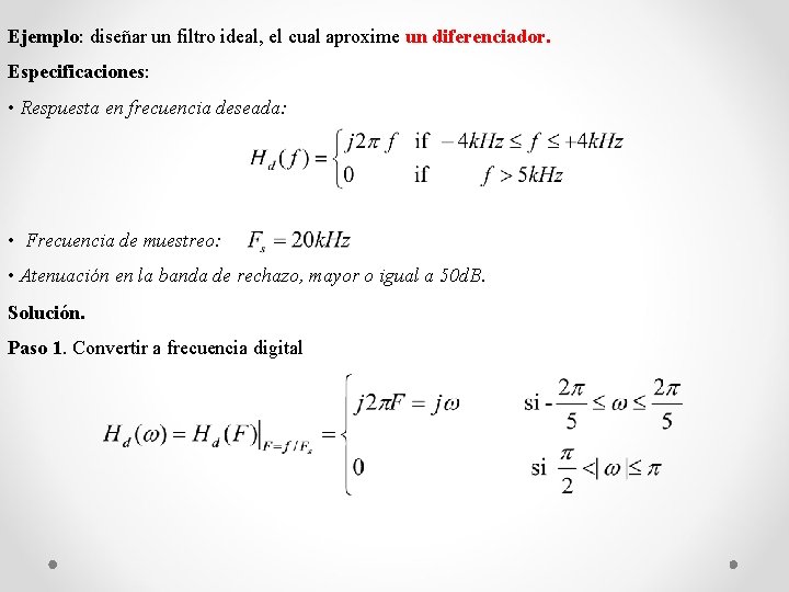 Ejemplo: diseñar un filtro ideal, el cual aproxime un diferenciador. Especificaciones: • Respuesta en Ejemplo: diseñar un filtro ideal, el cual aproxime un diferenciador. Especificaciones: • Respuesta en
