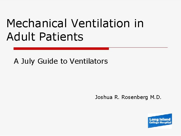 Mechanical Ventilation in Adult Patients A July Guide to Ventilators Joshua R. Rosenberg M.