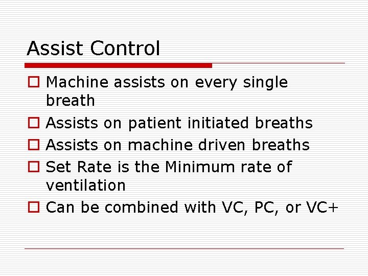 Assist Control o Machine assists on every single breath o Assists on patient initiated