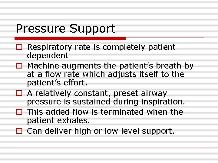 Pressure Support o Respiratory rate is completely patient dependent o Machine augments the patient’s
