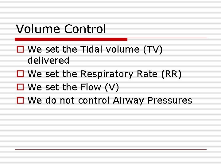 Volume Control o We set the Tidal volume (TV) delivered o We set the