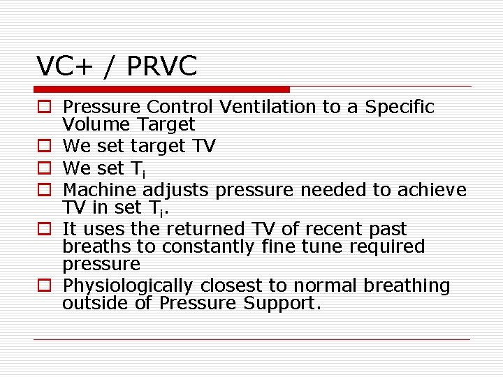 VC+ / PRVC o Pressure Control Ventilation to a Specific Volume Target o We