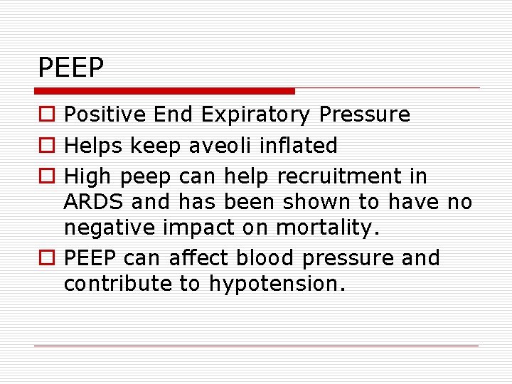 PEEP o Positive End Expiratory Pressure o Helps keep aveoli inflated o High peep