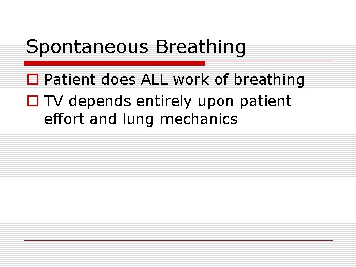 Spontaneous Breathing o Patient does ALL work of breathing o TV depends entirely upon