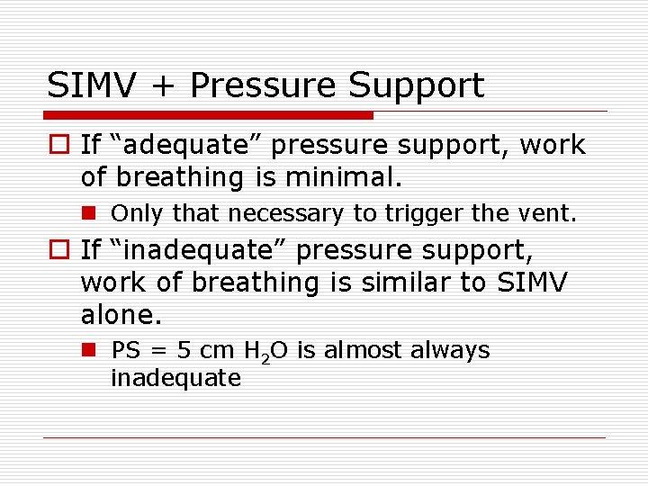 SIMV + Pressure Support o If “adequate” pressure support, work of breathing is minimal.