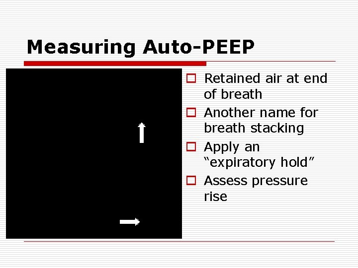 Measuring Auto-PEEP o Retained air at end of breath o Another name for breath