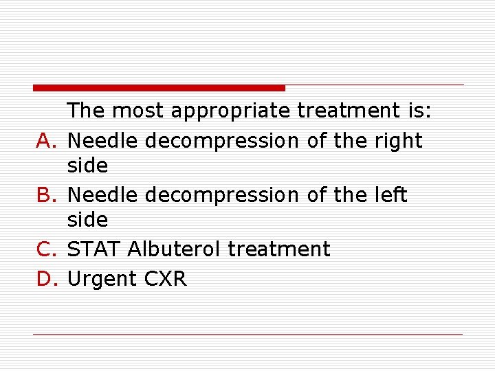 A. B. C. D. The most appropriate treatment is: Needle decompression of the right