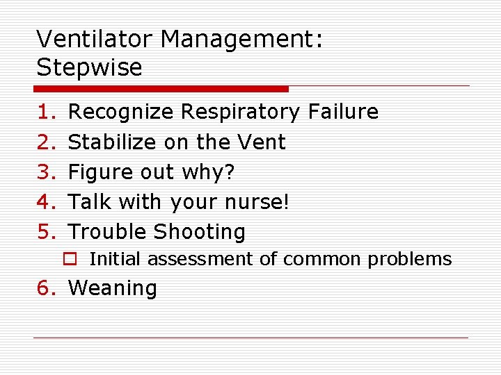 Ventilator Management: Stepwise 1. 2. 3. 4. 5. Recognize Respiratory Failure Stabilize on the