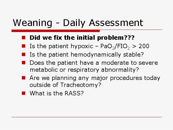Weaning - Daily Assessment Did we fix the initial problem? ? ? Is the
