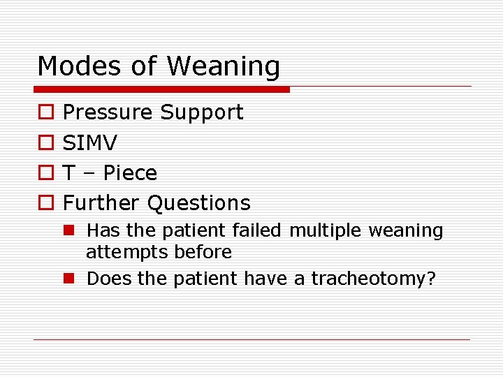 Modes of Weaning o o Pressure Support SIMV T – Piece Further Questions n