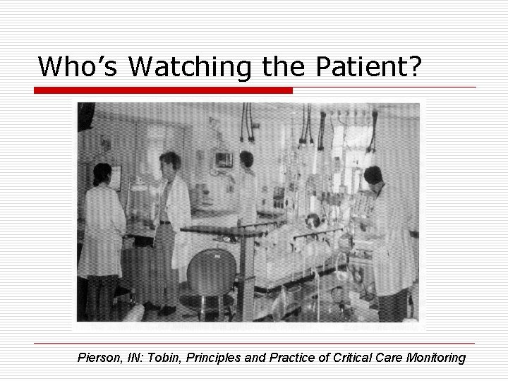 Who’s Watching the Patient? Pierson, IN: Tobin, Principles and Practice of Critical Care Monitoring