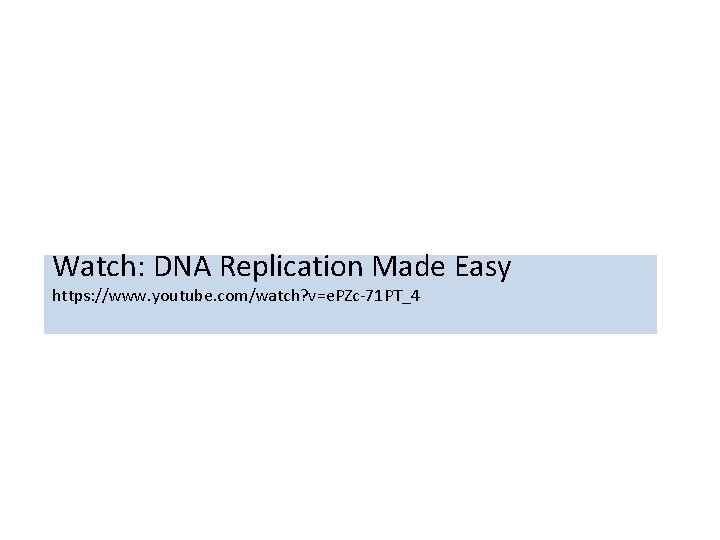 Watch: DNA Replication Made Easy https: //www. youtube. com/watch? v=e. PZc-71 PT_4 