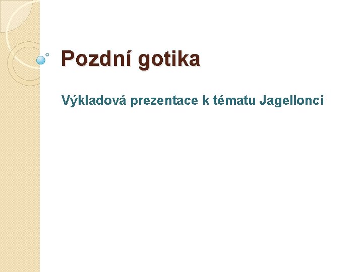 Pozdní gotika Výkladová prezentace k tématu Jagellonci 