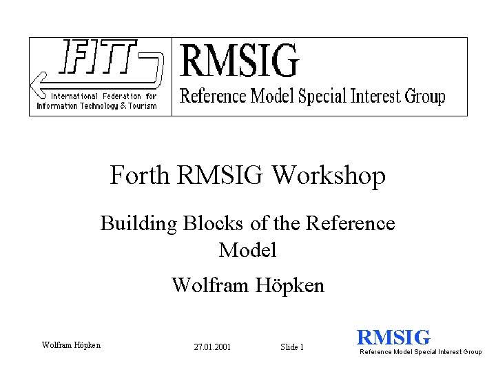 Forth RMSIG Workshop Building Blocks of the Reference Model Wolfram Höpken 27. 01. 2001