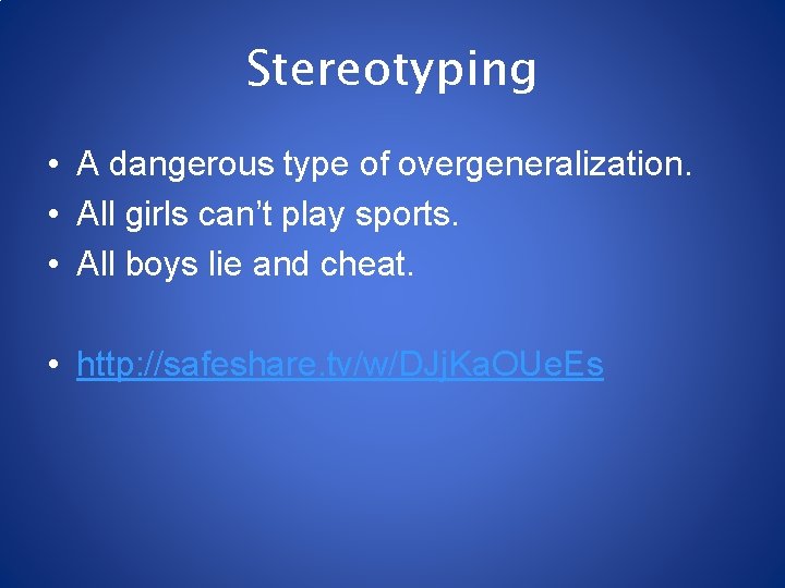 Stereotyping • A dangerous type of overgeneralization. • All girls can’t play sports. •