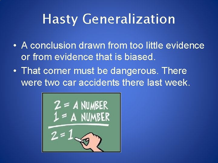 Hasty Generalization • A conclusion drawn from too little evidence or from evidence that