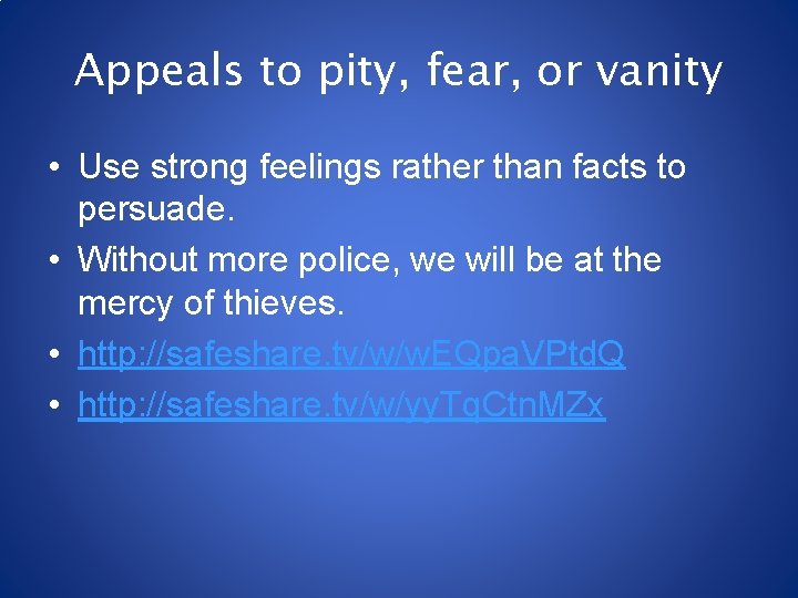 Appeals to pity, fear, or vanity • Use strong feelings rather than facts to