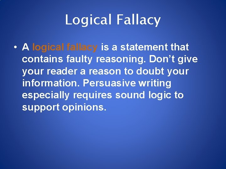 Logical Fallacy • A logical fallacy is a statement that contains faulty reasoning. Don’t