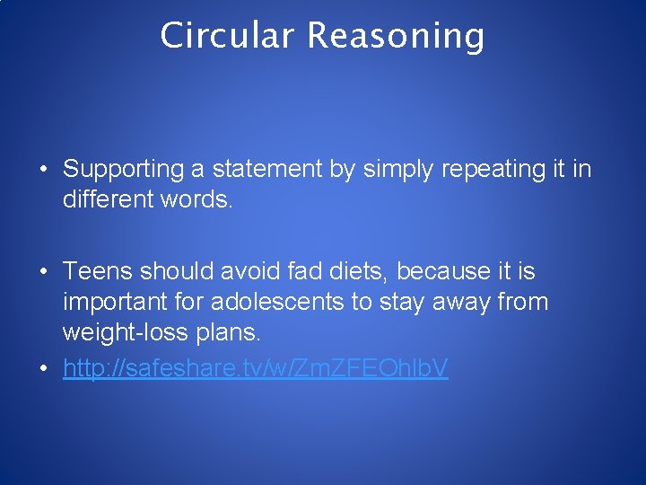 Circular Reasoning • Supporting a statement by simply repeating it in different words. •