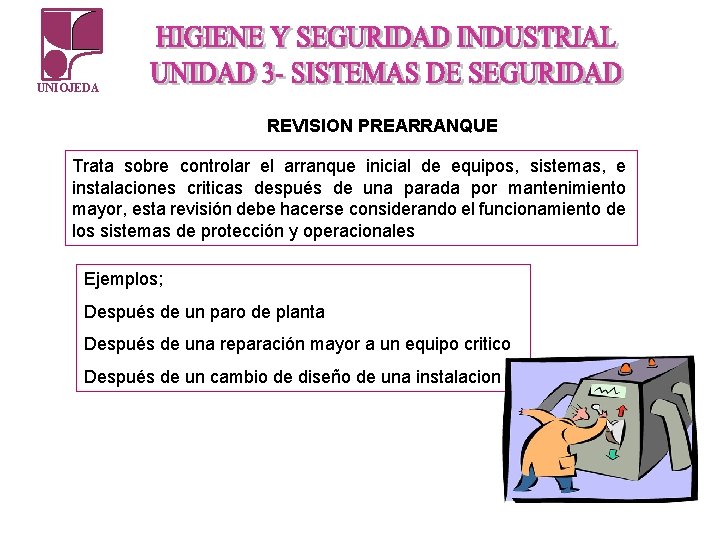 UNIOJEDA REVISION PREARRANQUE Trata sobre controlar el arranque inicial de equipos, sistemas, e instalaciones UNIOJEDA REVISION PREARRANQUE Trata sobre controlar el arranque inicial de equipos, sistemas, e instalaciones