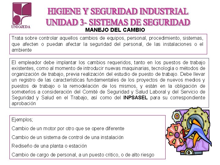 UNIOJEDA MANEJO DEL CAMBIO Trata sobre controlar aquellos cambios de equipos, personal, procedimiento, sistemas, UNIOJEDA MANEJO DEL CAMBIO Trata sobre controlar aquellos cambios de equipos, personal, procedimiento, sistemas,