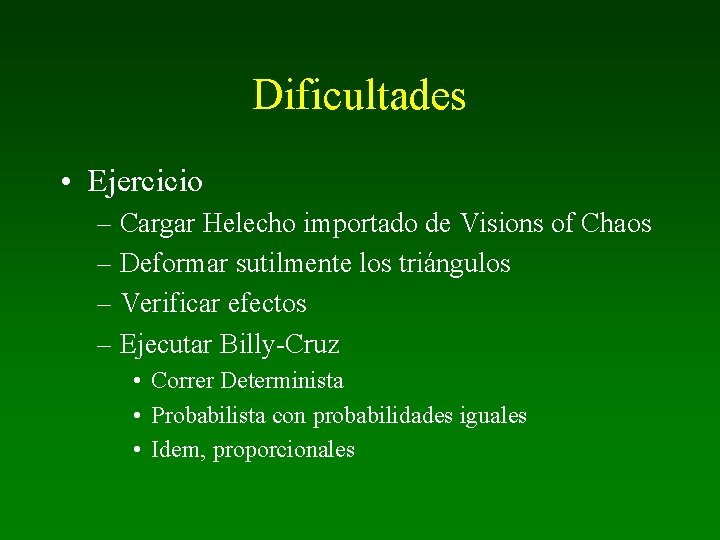 Dificultades • Ejercicio – Cargar Helecho importado de Visions of Chaos – Deformar sutilmente