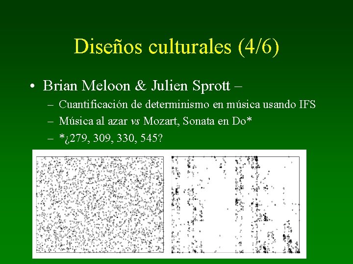 Diseños culturales (4/6) • Brian Meloon & Julien Sprott – – Cuantificación de determinismo