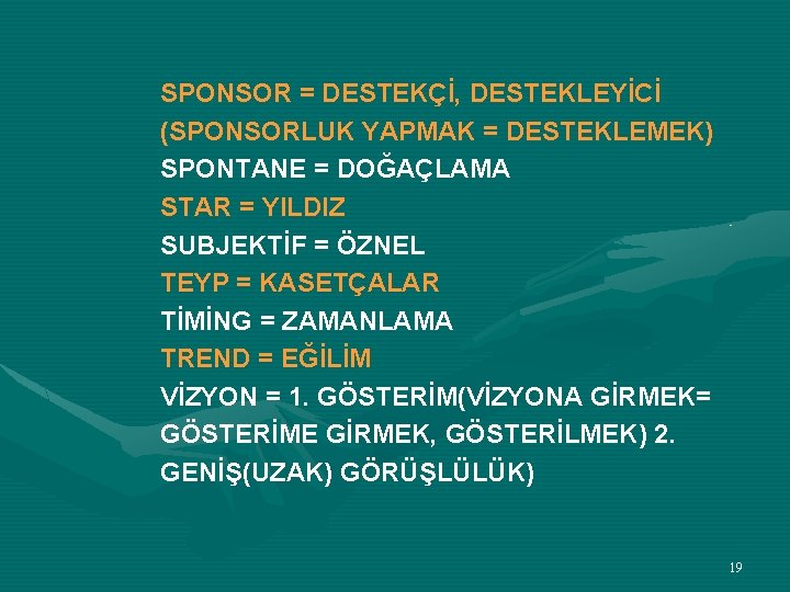 SPONSOR = DESTEKÇİ, DESTEKLEYİCİ (SPONSORLUK YAPMAK = DESTEKLEMEK) SPONTANE = DOĞAÇLAMA STAR = YILDIZ