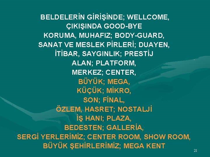  BELDELERİN GİRİŞİNDE; WELLCOME, ÇIKIŞINDA GOOD-BYE KORUMA, MUHAFIZ; BODY-GUARD, SANAT VE MESLEK PİRLERİ; DUAYEN,