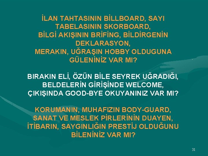 İLAN TAHTASININ BİLLBOARD, SAYI TABELASININ SKORBOARD, BİLGİ AKIŞININ BRİFİNG, BİLDİRGENİN DEKLARASYON, MERAKIN, UĞRAŞIN HOBBY